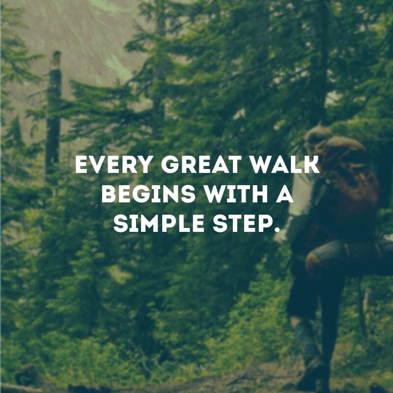 Every great walk begins with a simple step.
(Toda grande caminhada começa com um simples passo.)