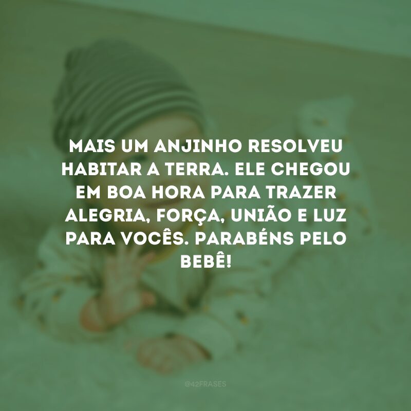 Mais um anjinho resolveu habitar a terra. Ele chegou em boa hora para trazer alegria, força, união e luz para vocês. Parabéns pelo bebê!