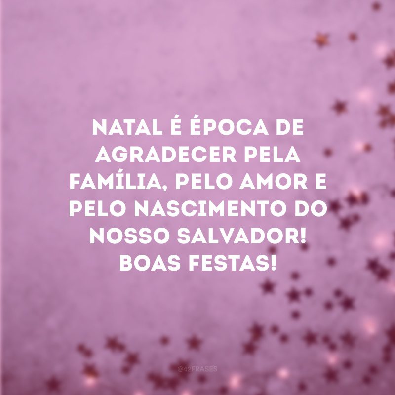 Natal é época de agradecer pela família, pelo amor e pelo nascimento do nosso Salvador! Boas Festas!