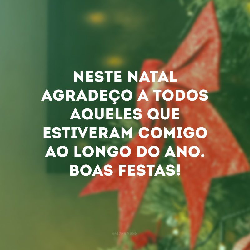 Neste Natal agradeço a todos aqueles que estiveram comigo ao longo do ano. Boas Festas!