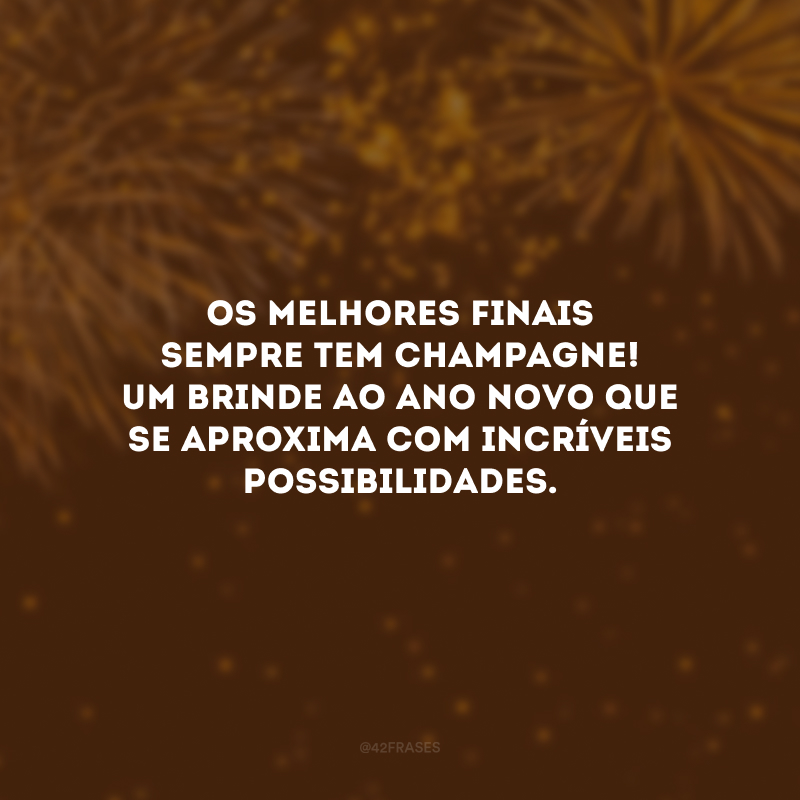 Os melhores finais sempre tem champagne! Um brinde ao Ano Novo que se aproxima com incríveis possibilidades.