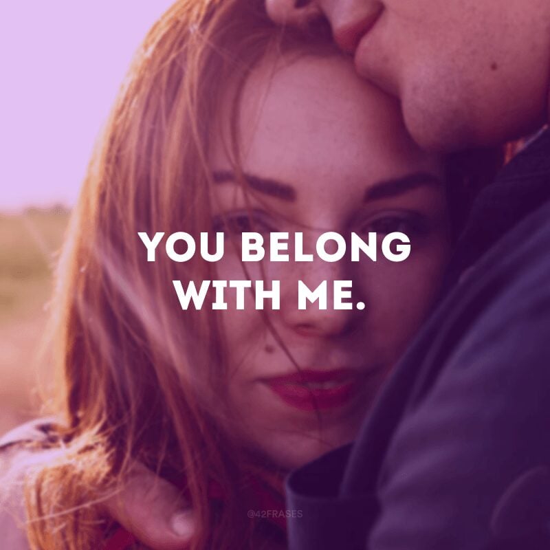 You belong with me.
(O seu lugar é comigo.)