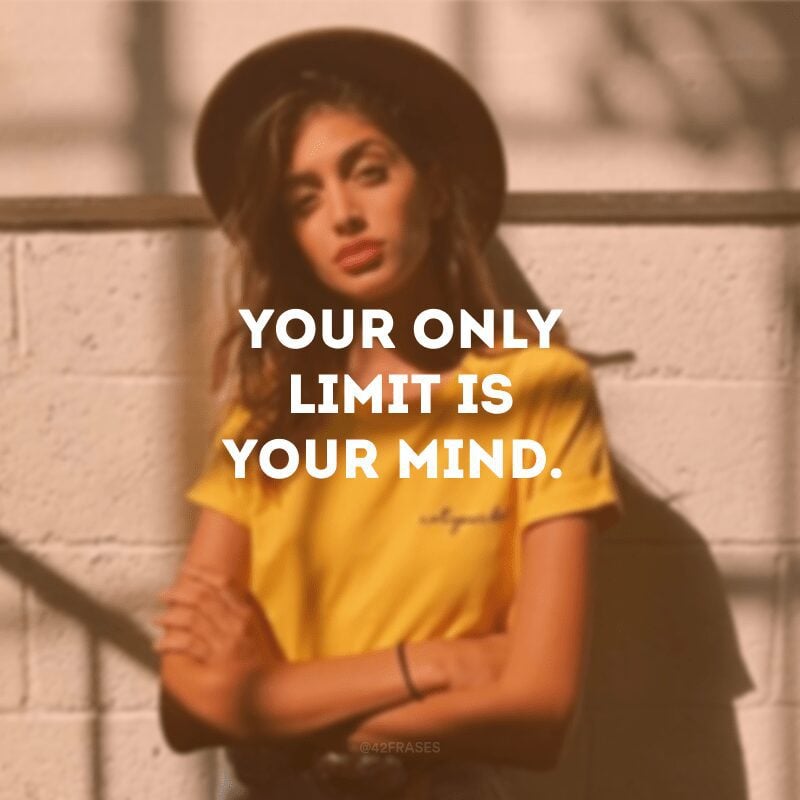 Your only limit is your mind.
(Seu único limite é a sua mente.)