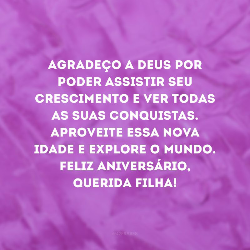 Agradeço a Deus por poder assistir seu crescimento e ver todas as suas conquistas. Aproveite essa nova idade e explore o mundo. Feliz aniversário, querida filha! 