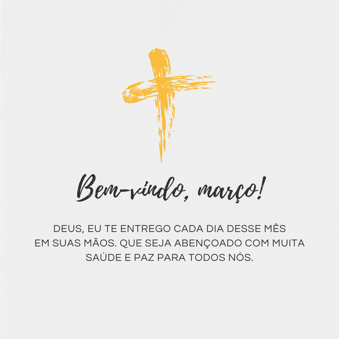 Bem-vindo, março! Deus, eu te entrego cada dia desse mês em suas mãos. Que seja abençoado com muita saúde e paz para todos nós. 