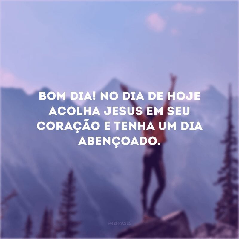 Bom dia! No dia de hoje acolha Jesus em seu coração e tenha um dia abençoado.