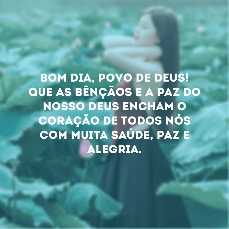 Bom dia, povo de Deus! Que as bênçãos e a paz do nosso Deus encham o coração de todos nós com muita saúde, paz e alegria. 