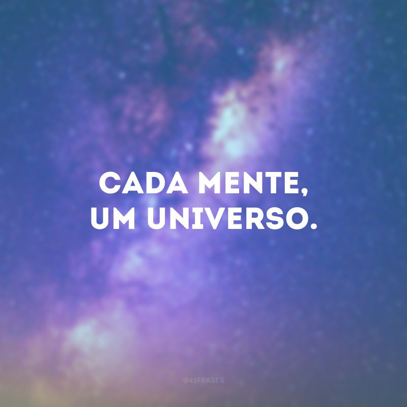 Cada mente, um universo.