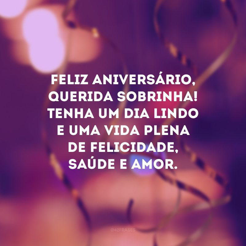 Feliz aniversário, querida sobrinha! Tenha um dia lindo e uma vida plena de felicidade, saúde e amor.