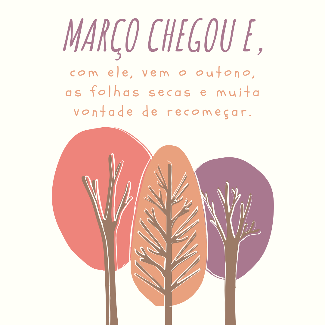 Março chegou e, com ele, vem o outono, as folhas secas e muita vontade de recomeçar. 