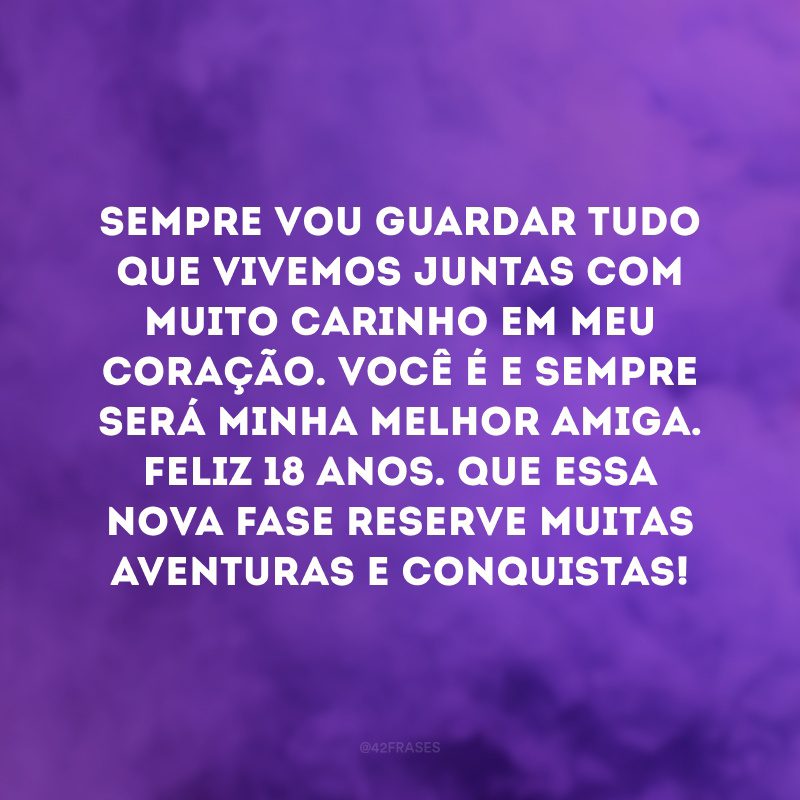 Sempre vou guardar tudo que vivemos juntas com muito carinho em meu coração. Você é e sempre será minha melhor amiga. Feliz 18 anos. Que essa nova fase reserve muitas aventuras e conquistas! 