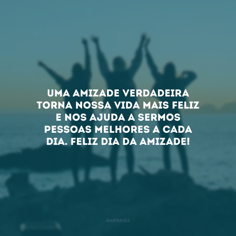 Uma amizade verdadeira torna nossa vida mais feliz e nos ajuda a sermos pessoas melhores a cada dia. Feliz Dia da Amizade! 