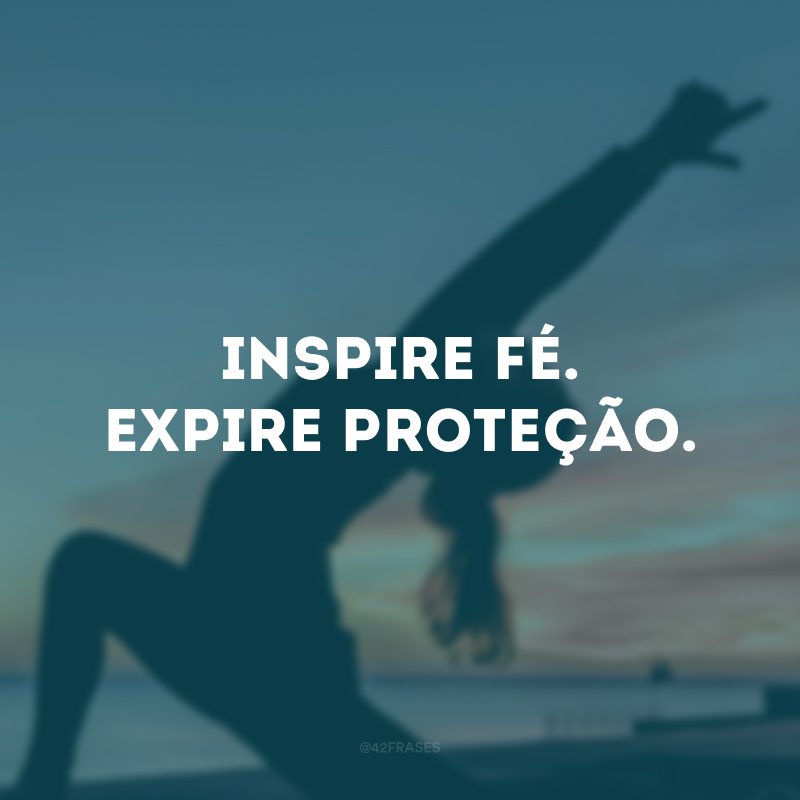 Inspire fé. Expire proteção.