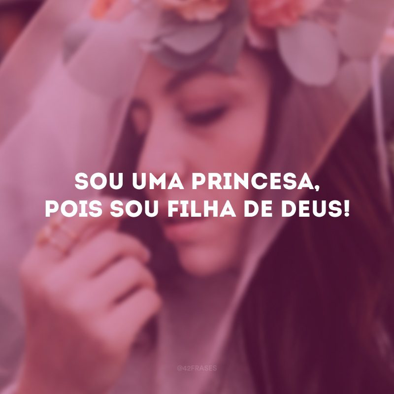 Sou uma princesa, pois sou filha de Deus!