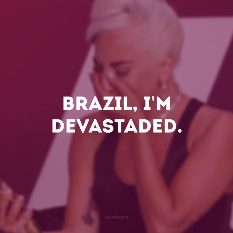 Brazil, I\'m devastaded. (Brasil, eu estou devastada).