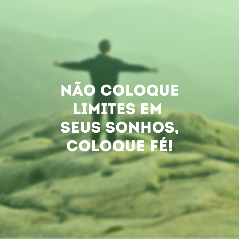 Não coloque limites em seus sonhos, coloque fé!