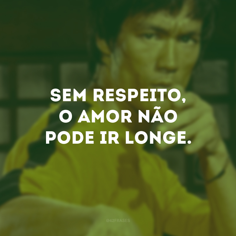 Sem respeito, o amor não pode ir longe.