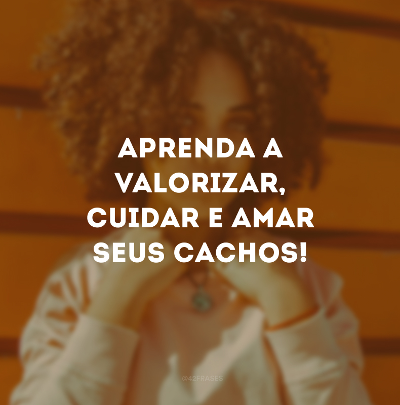 Aprenda a valorizar, cuidar e amar seus cachos!