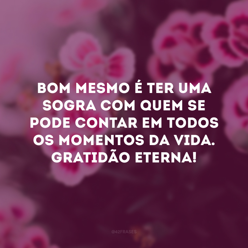 Bom mesmo é ter uma sogra com quem se pode contar em todos os momentos da vida. Gratidão eterna! 