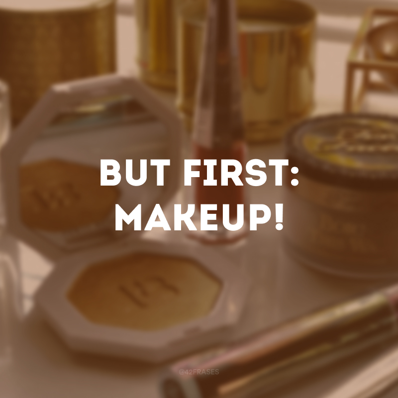 But first: makeup!
(Mas primeiro: maquiagem!)