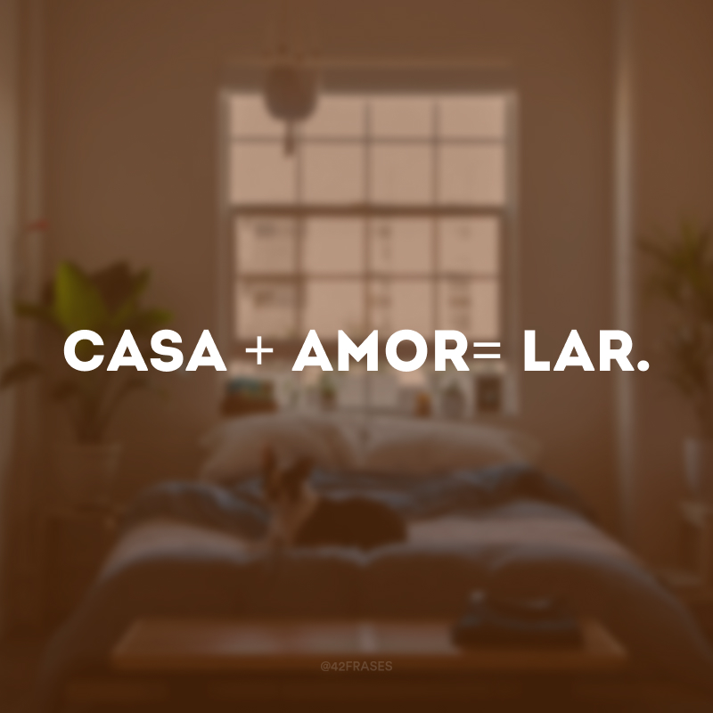 Casa + amor= lar.