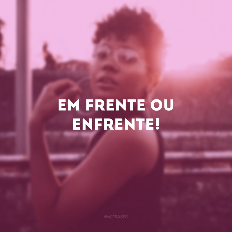 Em frente ou enfrente!