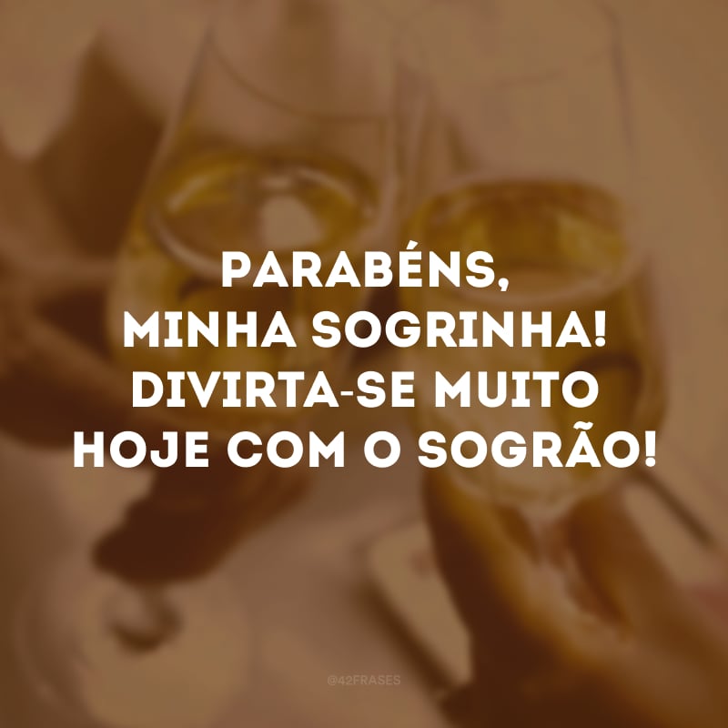 Parabéns, sogrinha! Divirta-se muito hoje com o sogrão!