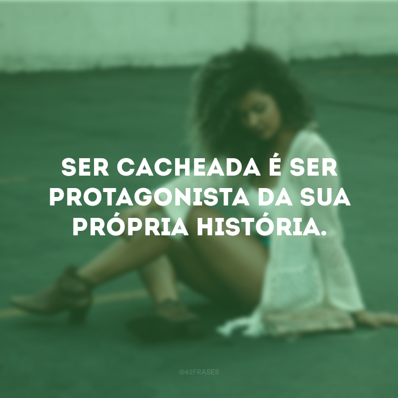 Ser cacheada é ser protagonista da sua própria história.