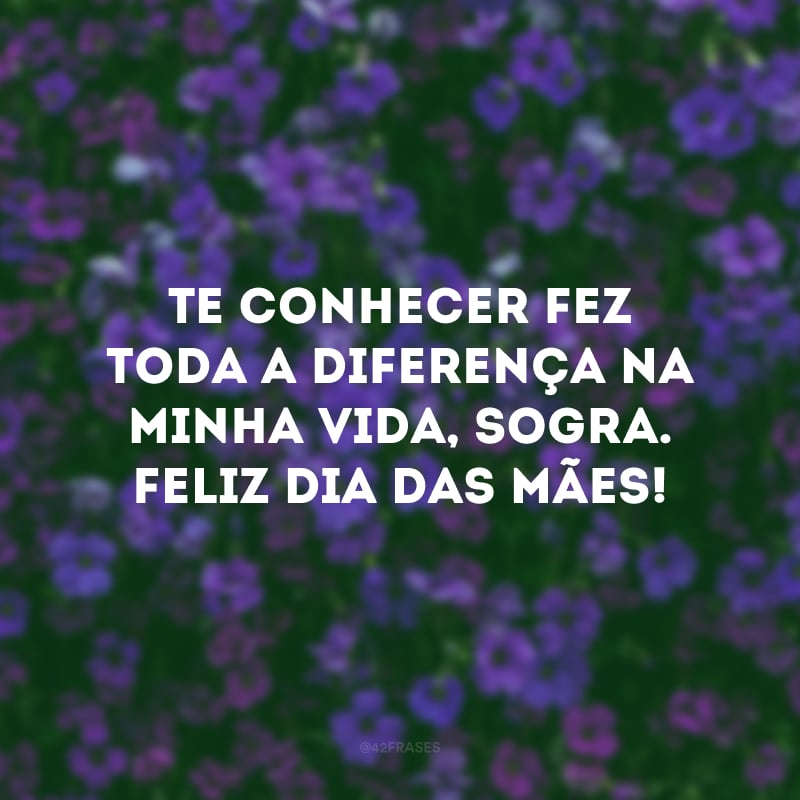 Te conhecer fez toda a diferença na minha vida, sogra. Feliz Dia das Mães!