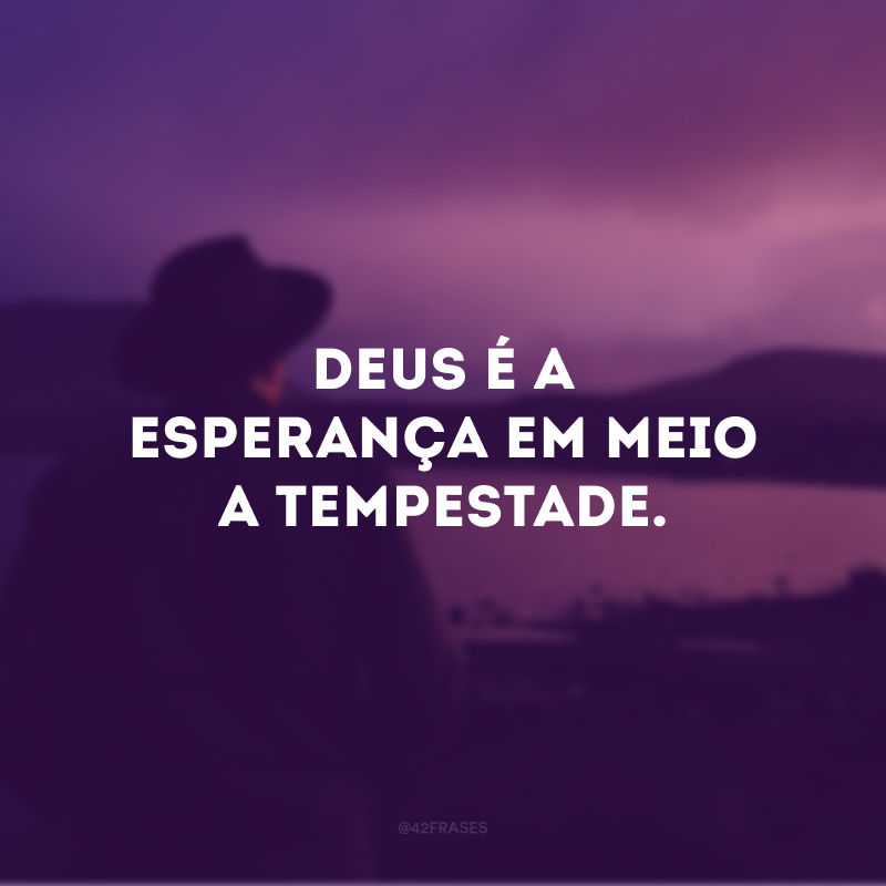 Deus é a esperança em meio a tempestade.