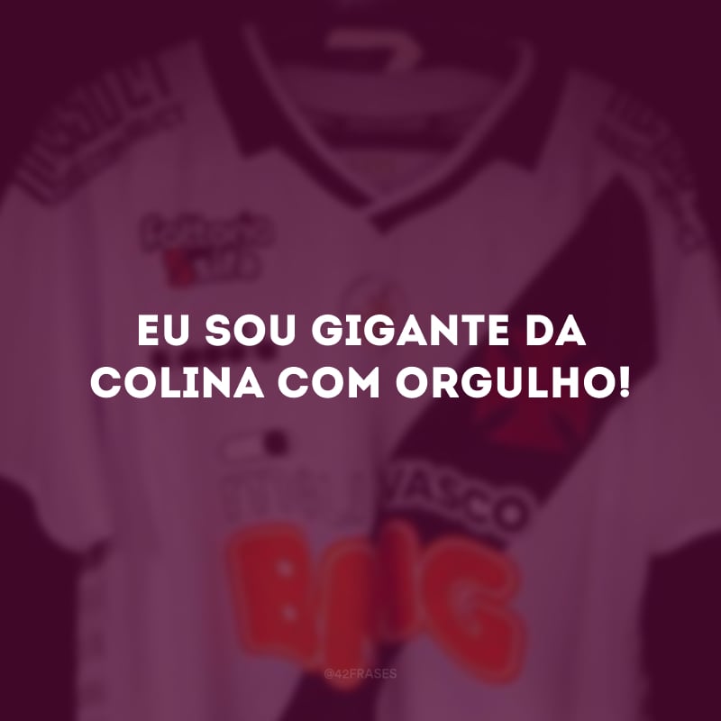 Eu sou gigante da colina com orgulho!