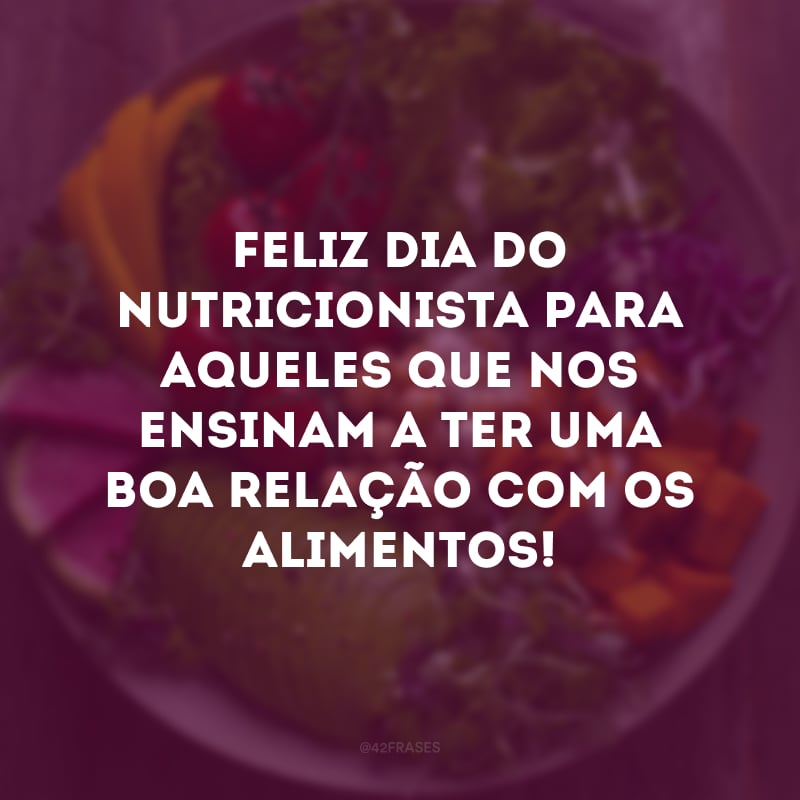 Feliz Dia do Nutricionista para aqueles que nos ensinam a ter uma boa relação com os alimentos!