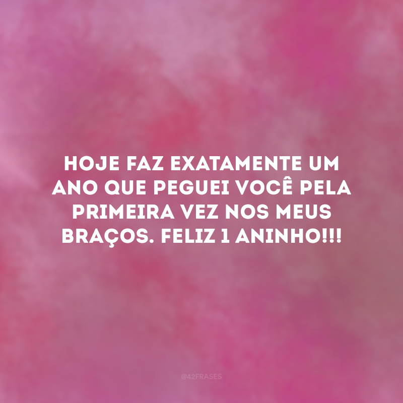 Hoje faz exatamente um ano que peguei você pela primeira vez nos meus braços. Feliz 1 aninho!!!