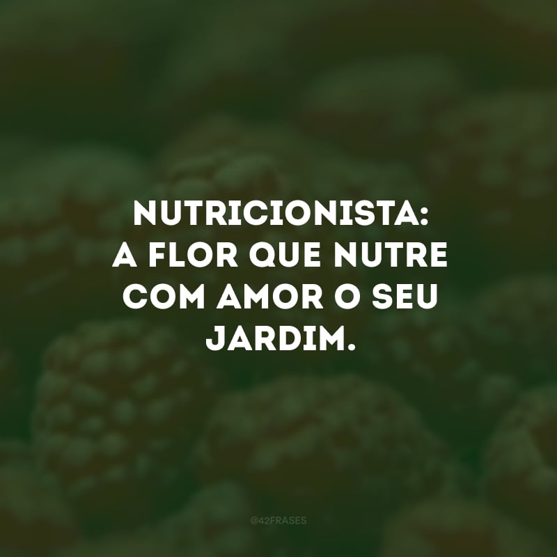 Nutricionista: a flor que nutre com amor o seu jardim.