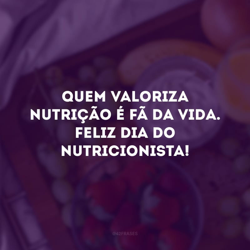 Quem valoriza nutrição é fã da vida. Feliz Dia do Nutricionista!