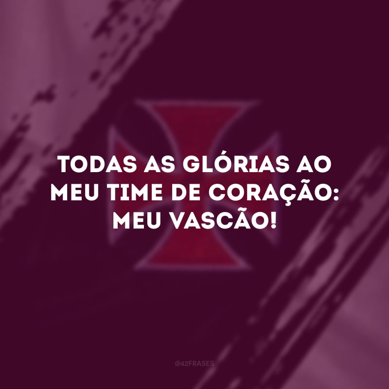 Todas as glórias ao meu time de coração: meu Vascão!