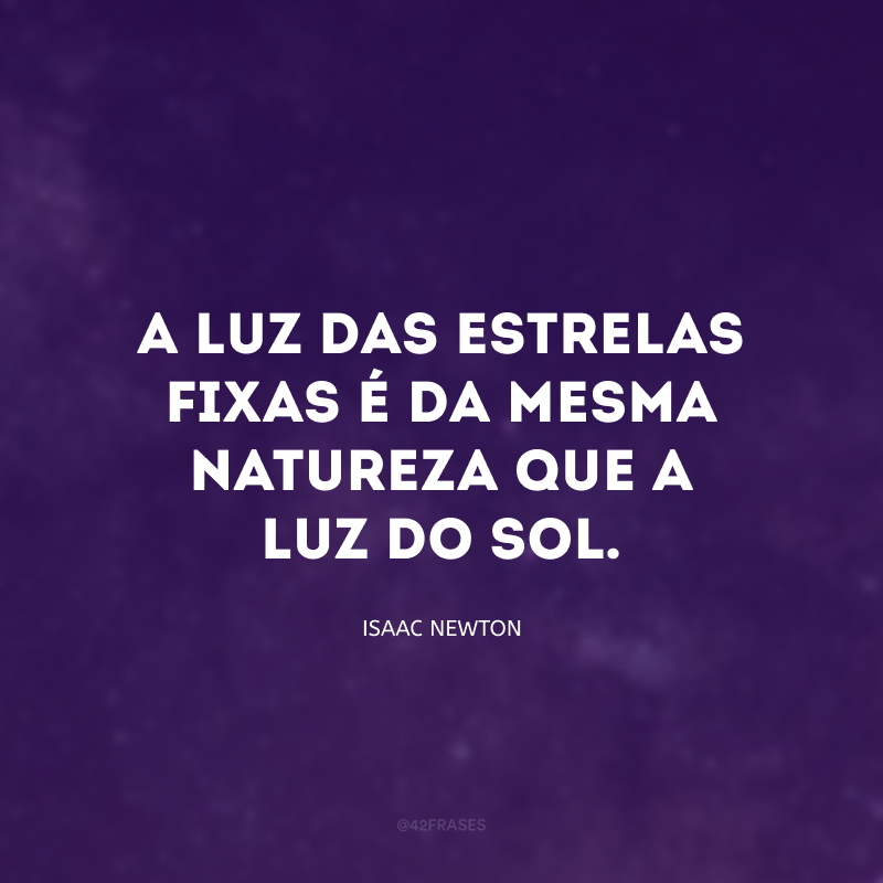 A luz das estrelas fixas é da mesma natureza que a luz do sol.