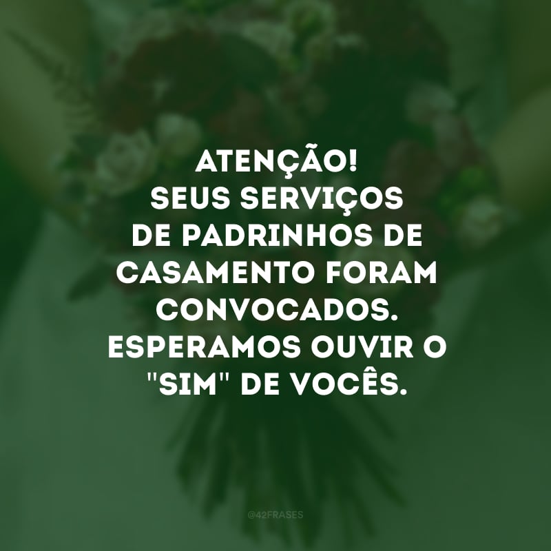 Atenção! Seus serviços de padrinhos de casamento foram convocados. Esperamos ouvir o \