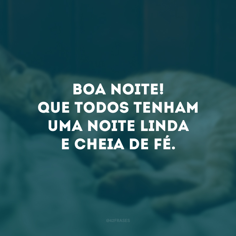 Boa noite! Que todos tenham uma noite linda e cheia de fé.
