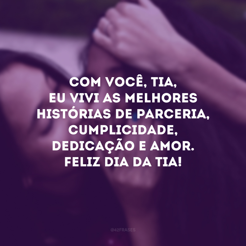 Com você, tia, eu vivi as melhores histórias de parceria, cumplicidade, dedicação e amor. Feliz Dia da Tia!