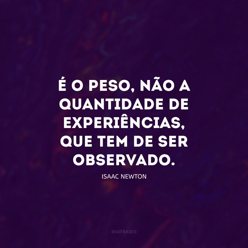 É o peso, não a quantidade de experiências, que tem de ser observado.