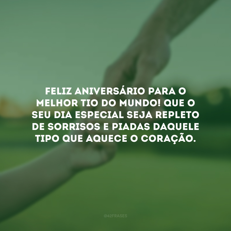 Feliz aniversário para o melhor tio do mundo! Que o seu dia especial seja repleto de sorrisos e piadas daquele tipo que aquece o coração.