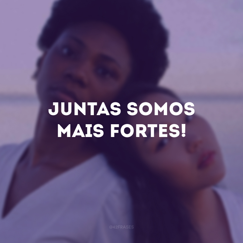 Juntas somos mais fortes!