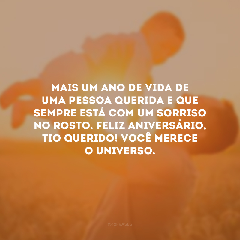 Mais um ano de vida de uma pessoa querida e que sempre está com um sorriso no rosto. Feliz aniversário, tio querido! Você merece o universo.