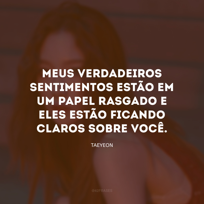 Meus verdadeiros sentimentos estão em um papel rasgado e eles estão ficando claros sobre você.