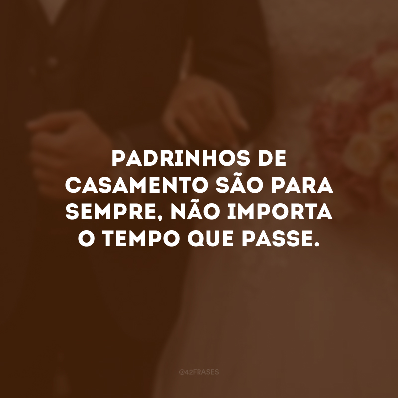 Padrinhos de casamento são para sempre, não importa o tempo que passe. 