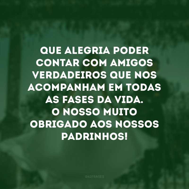 Que alegria poder contar com amigos verdadeiros que nos acompanham em todas as fases da vida. O nosso muito obrigado aos nossos padrinhos! 