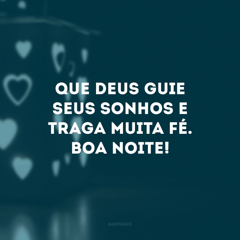 Que Deus guie seus sonhos e traga muita fé. Boa noite!
