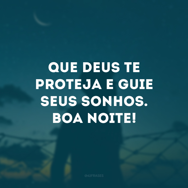 Que Deus te proteja e guie seus sonhos. Boa noite!