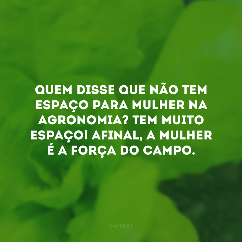 Quem disse que não tem espaço para mulher na agronomia? Tem muito espaço! Afinal, a mulher é a força do campo. 